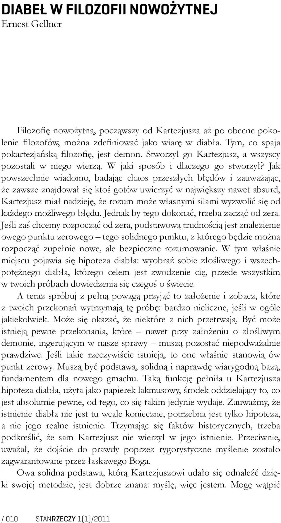 Jak powszechnie wiadomo, badając chaos przeszłych błędów i zauważając, że zawsze znajdował się ktoś gotów uwierzyć w największy nawet absurd, Kartezjusz miał nadzieję, że rozum może własnymi silami