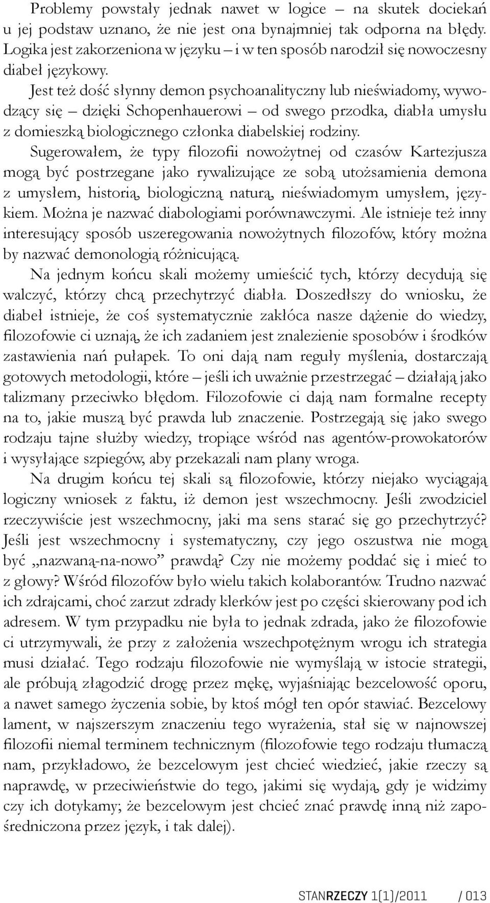 Jest też dość słynny demon psychoanalityczny lub nieświadomy, wywodzący się dzięki Schopenhauerowi od swego przodka, diabła umysłu z domieszką biologicznego członka diabelskiej rodziny.