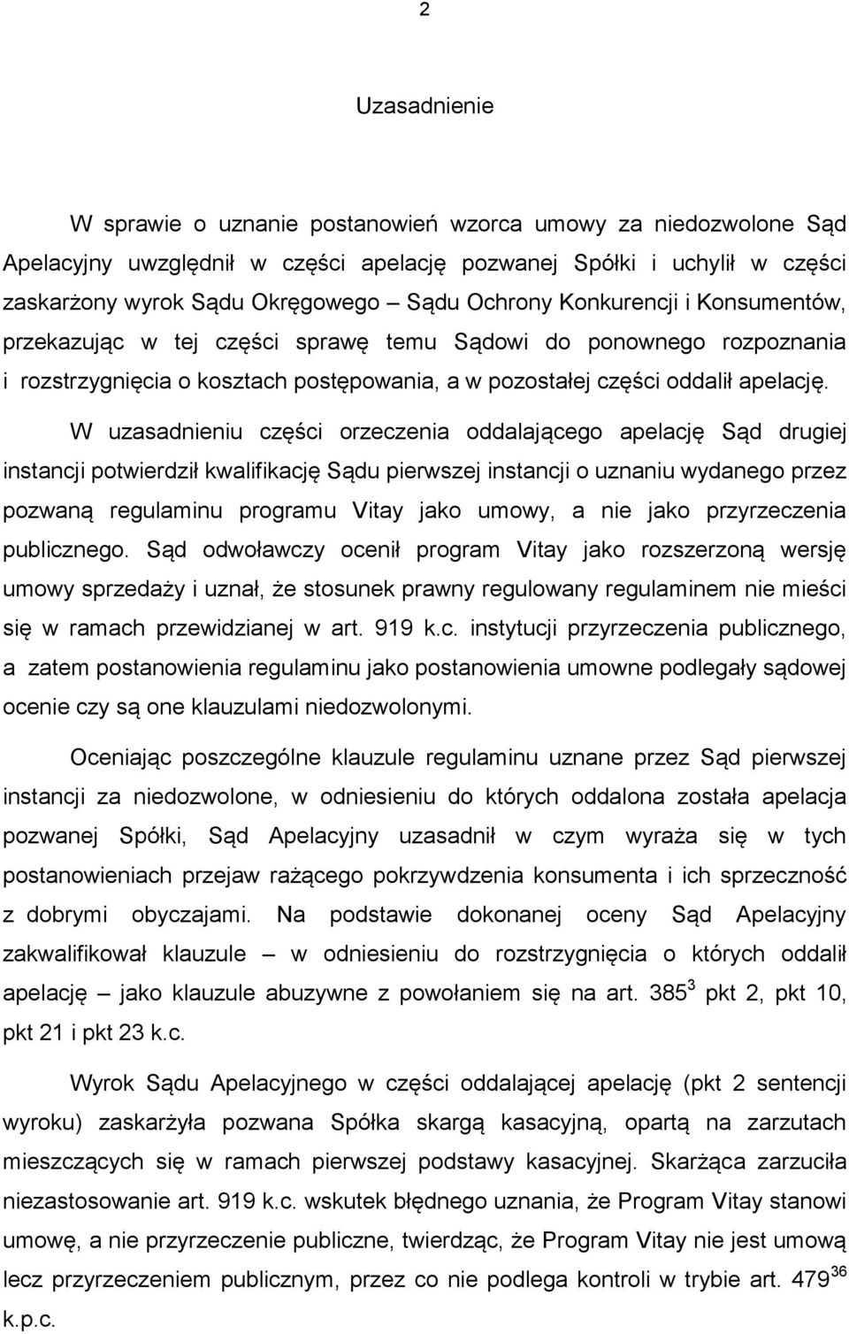 W uzasadnieniu części orzeczenia oddalającego apelację Sąd drugiej instancji potwierdził kwalifikację Sądu pierwszej instancji o uznaniu wydanego przez pozwaną regulaminu programu Vitay jako umowy, a