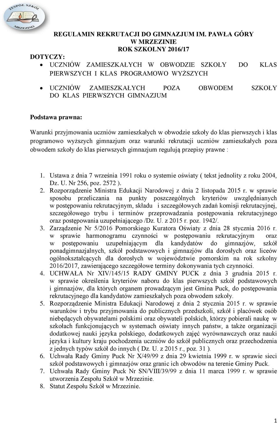 GIMNAZJUM Podstawa prawna: Warunki przyjmowania uczniów zamieszkałych w obwodzie szkoły do klas pierwszych i klas programowo wyższych gimnazjum oraz warunki rekrutacji uczniów zamieszkałych poza