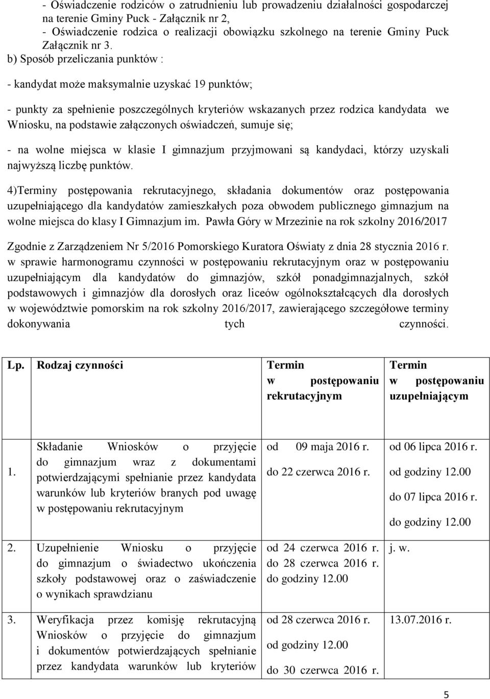 b) Sposób przeliczania punktów : - kandydat może maksymalnie uzyskać 19 punktów; - punkty za spełnienie poszczególnych kryteriów wskazanych przez rodzica kandydata we Wniosku, na podstawie