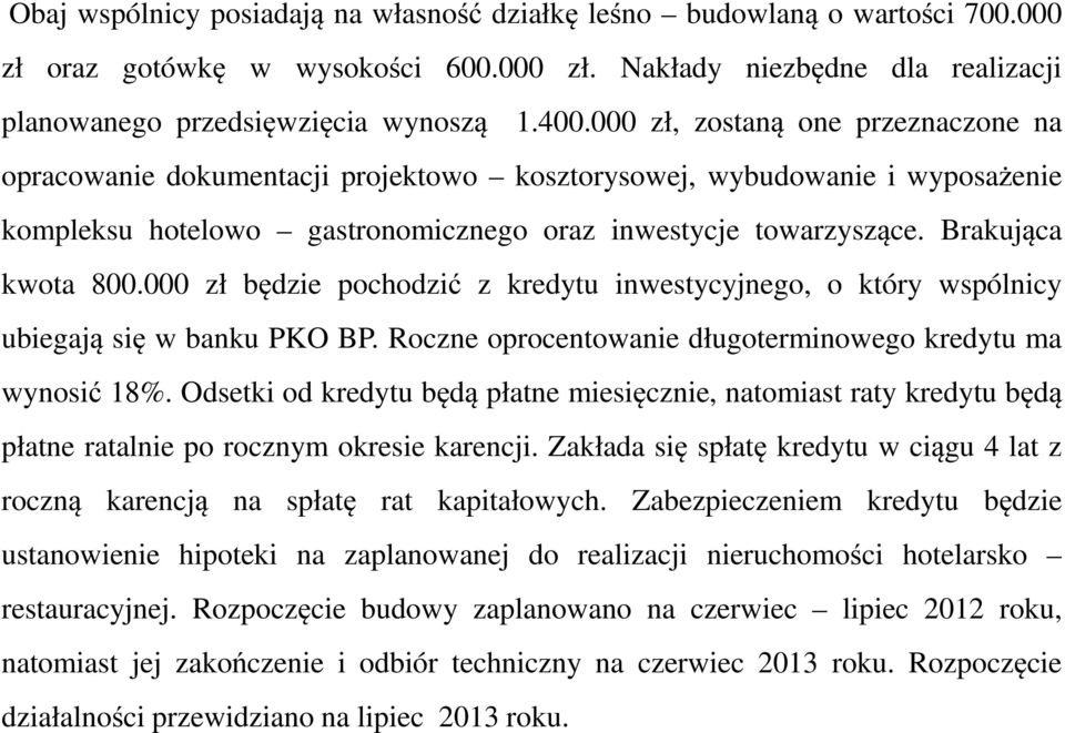 000 zł będzie pochodzić z kredytu inwestycyjnego, o który wspólnicy ubiegają się w banku PKO BP. Roczne oprocentowanie długoterminowego kredytu ma wynosić 18%.