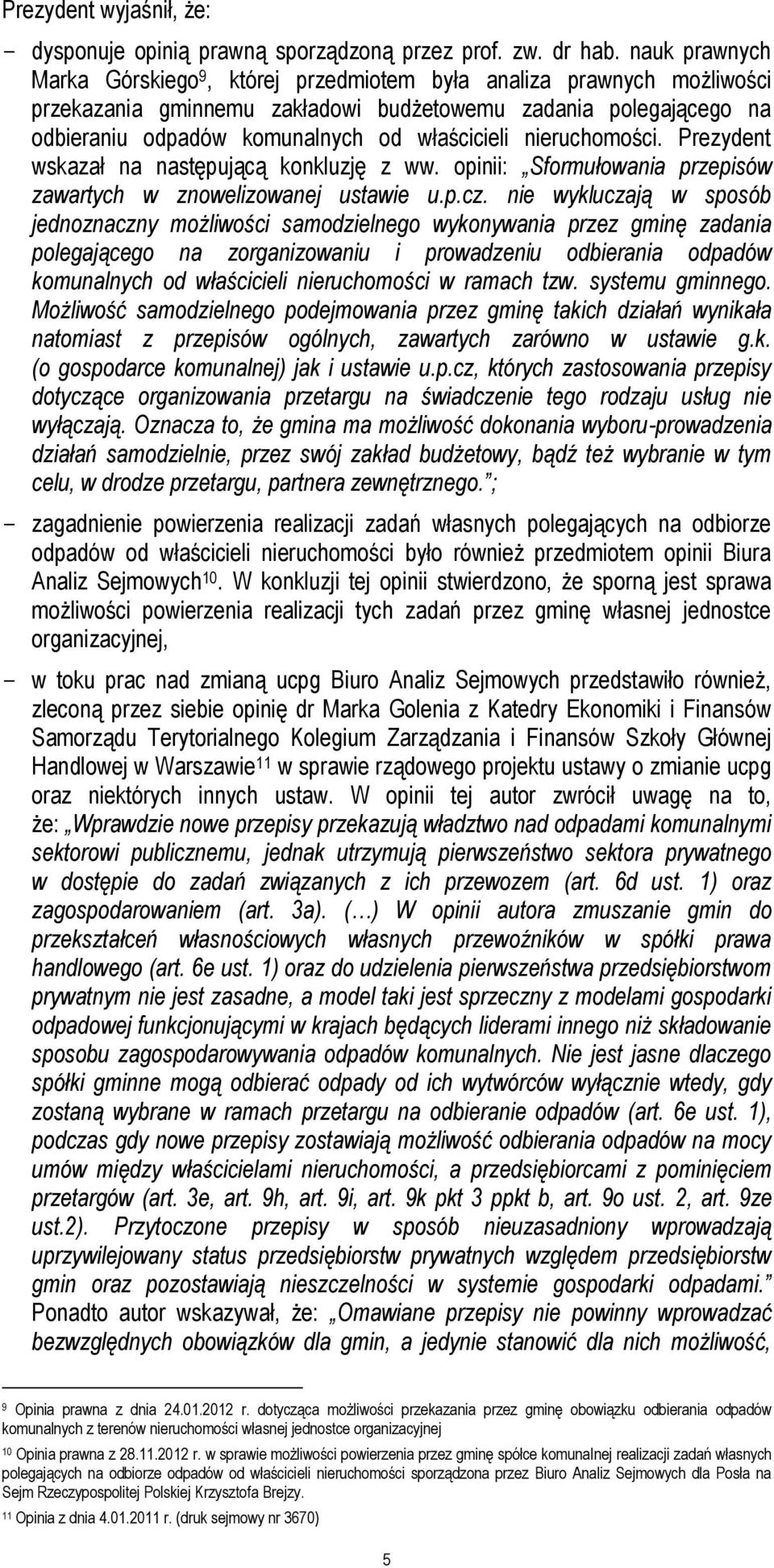 nieruchomości. Prezydent wskazał na następującą konkluzję z ww. opinii: Sformułowania przepisów zawartych w znowelizowanej ustawie u.p.cz.