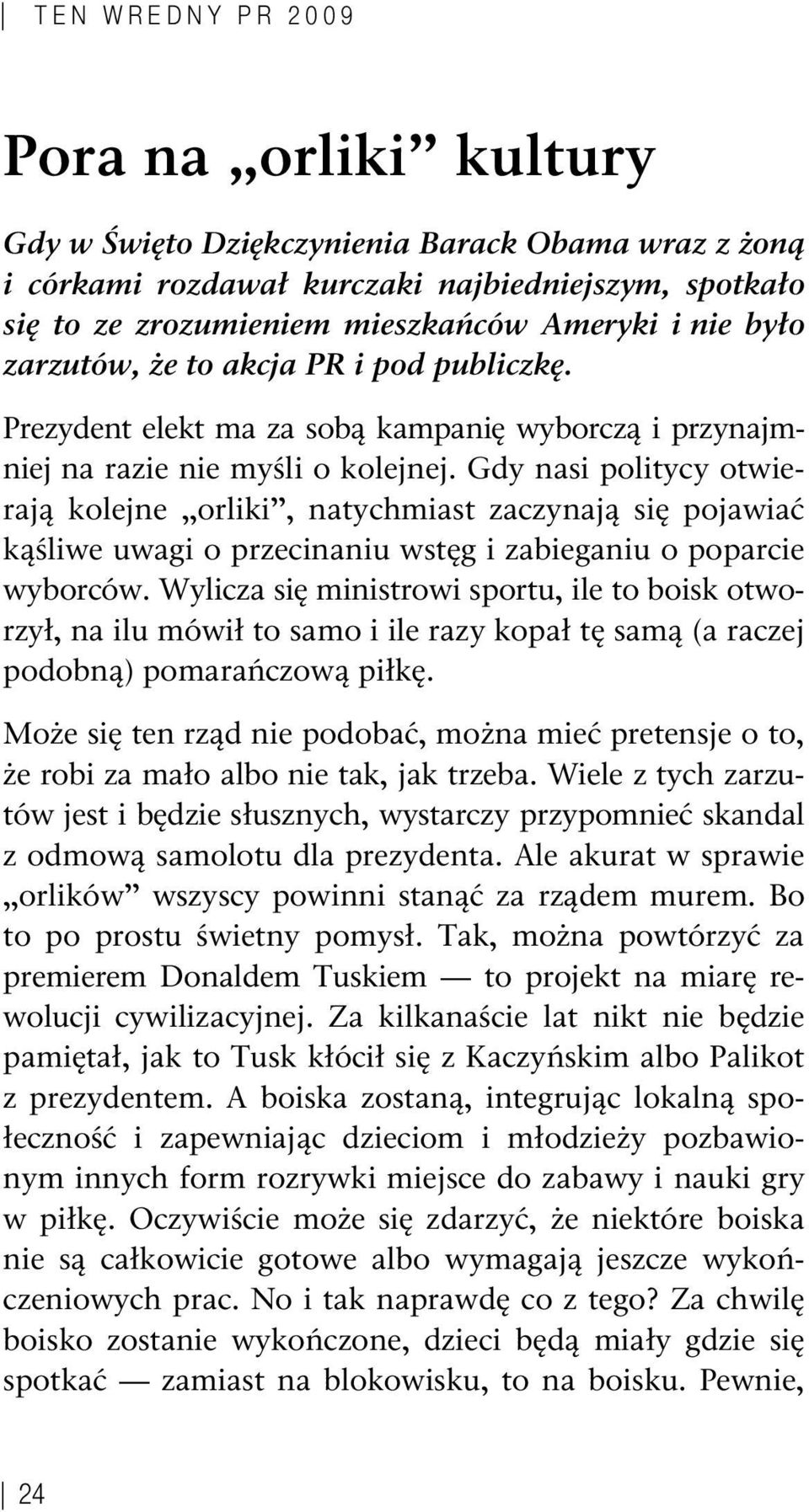 Gdy nasi politycy otwierają kolejne orliki, natychmiast zaczynają się pojawiać kąśliwe uwagi o przecinaniu wstęg i zabieganiu o poparcie wyborców.