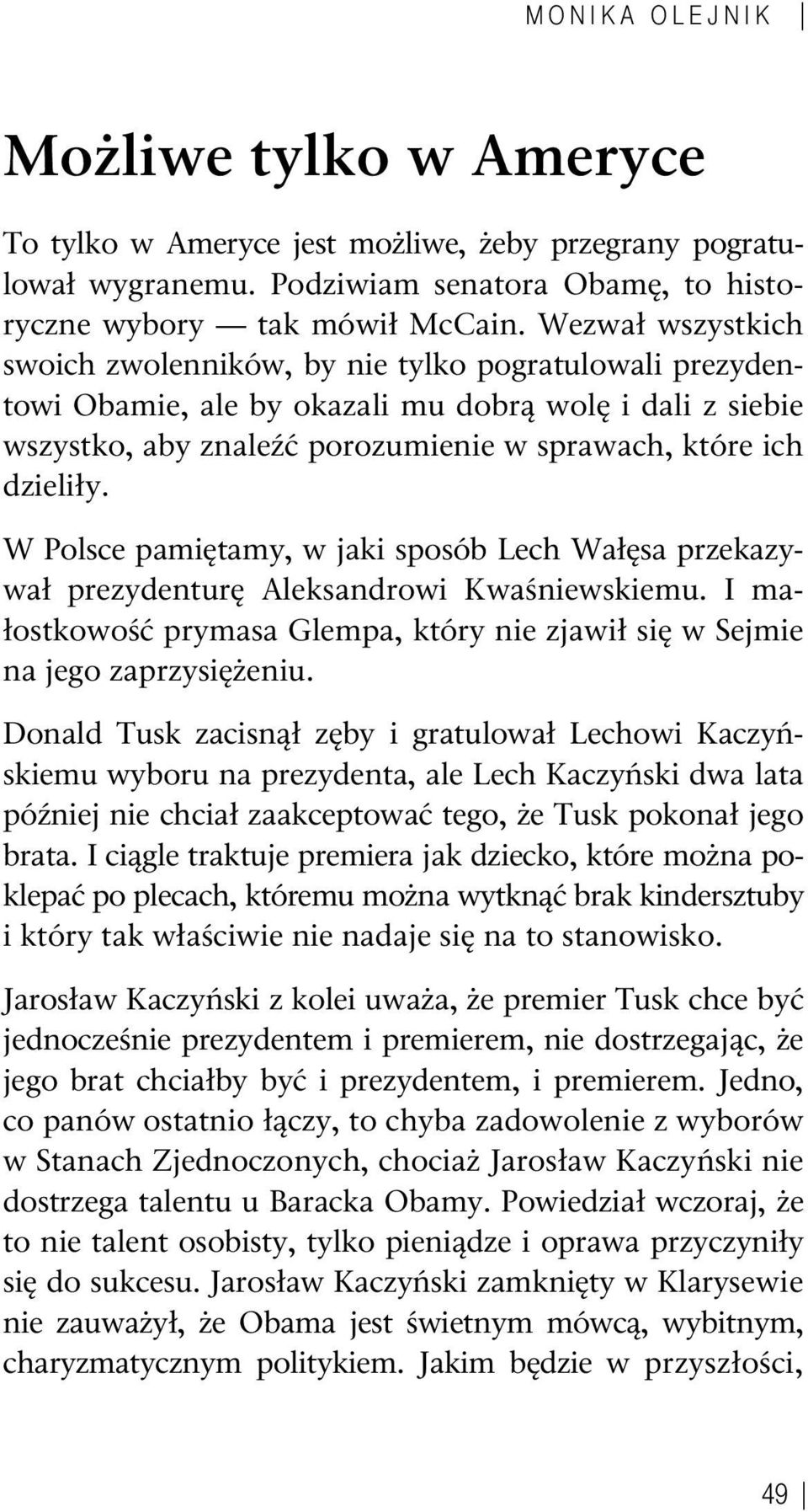 W Polsce pamiętamy, w jaki sposób Lech Wałęsa przekazywał prezydenturę Aleksandrowi Kwaśniewskiemu. I małostkowość prymasa Glempa, który nie zjawił się w Sejmie na jego zaprzysiężeniu.