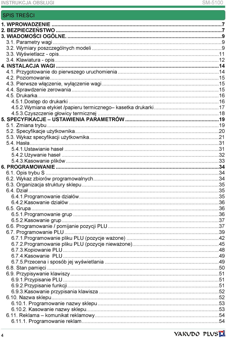 ..16 4.5.1.Dostęp do drukarki...16 4.5.2.Wymiana etykiet /papieru termicznego kasetka drukarki...17 4.5.3.Czyszczenie głowicy termicznej...18 5. SPECYFIKACJE USTAWIENIA PARAMETRÓW...19 5.1. Zmiana trybu.