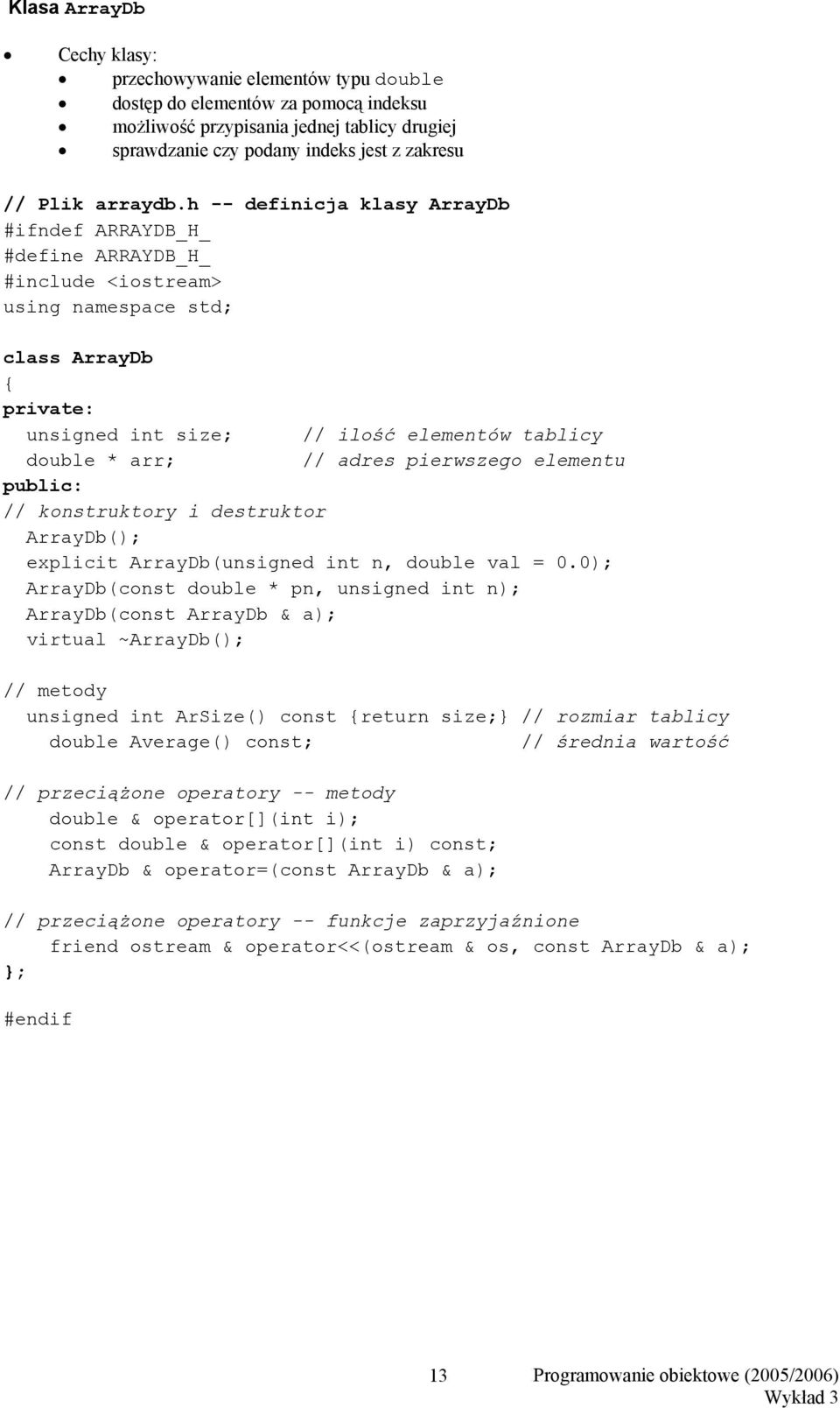 h -- definicja klasy ArrayDb #ifndef ARRAYDB_H_ #define ARRAYDB_H_ #include <iostream> using namespace std; class ArrayDb private: unsigned int size; // ilość elementów tablicy double * arr; // adres