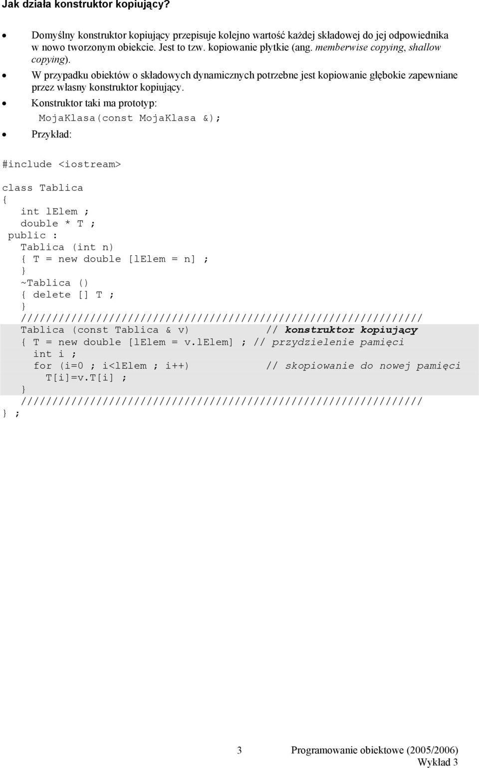 Konstruktor taki ma prototyp: MojaKlasa(const MojaKlasa &); Przykład: #include <iostream> class Tablica int lelem ; double * T ; public : Tablica (int n) T = new double [lelem = n] ; ~Tablica ()