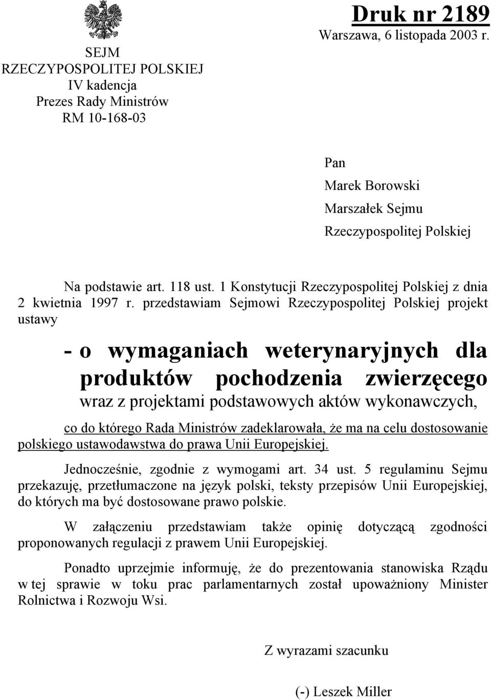 przedstawiam Sejmowi Rzeczypospolitej Polskiej projekt ustawy - o wymaganiach weterynaryjnych dla produktów pochodzenia zwierzęcego wraz z projektami podstawowych aktów wykonawczych, co do którego