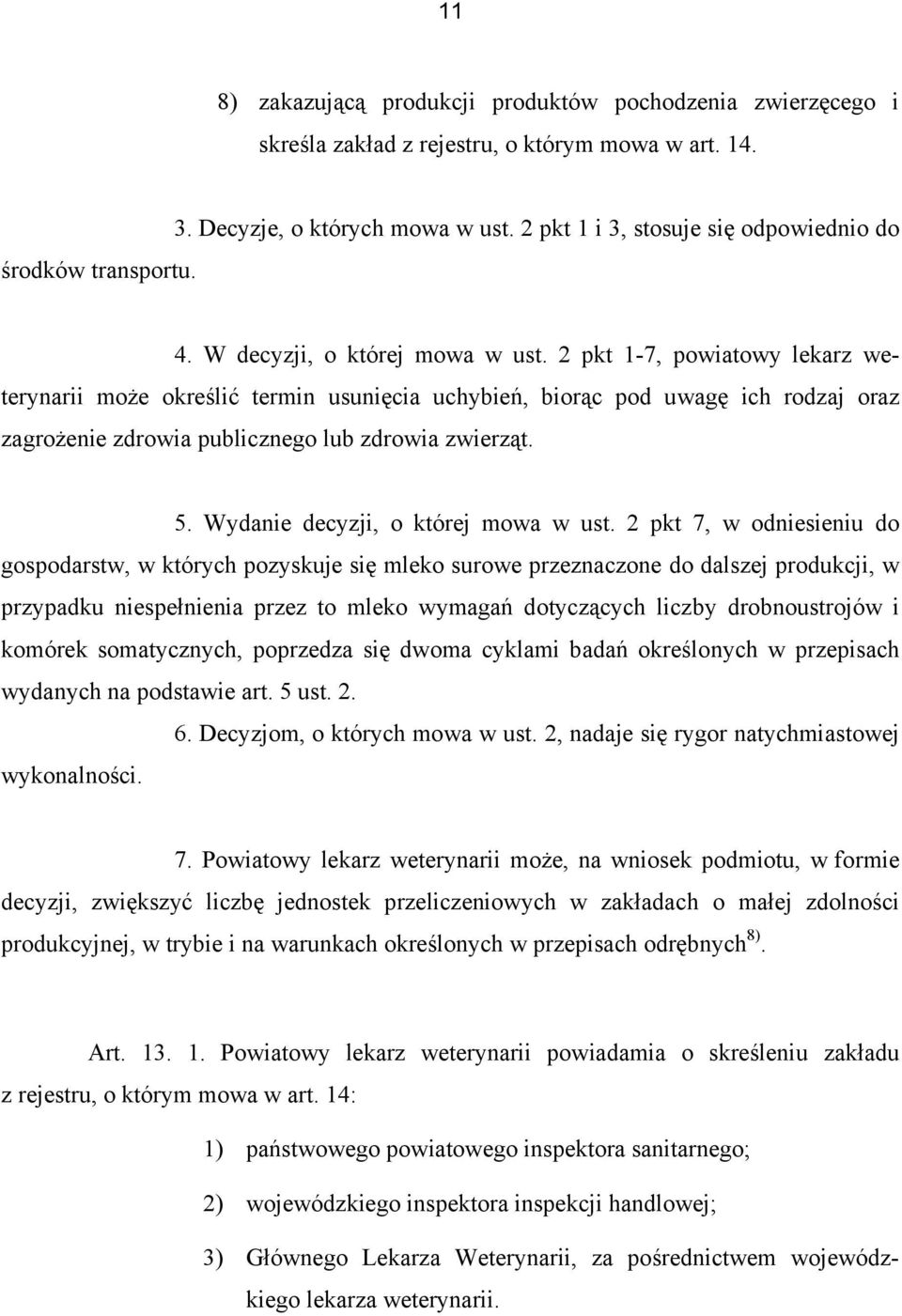 2 pkt 1-7, powiatowy lekarz weterynarii może określić termin usunięcia uchybień, biorąc pod uwagę ich rodzaj oraz zagrożenie zdrowia publicznego lub zdrowia zwierząt. 5.