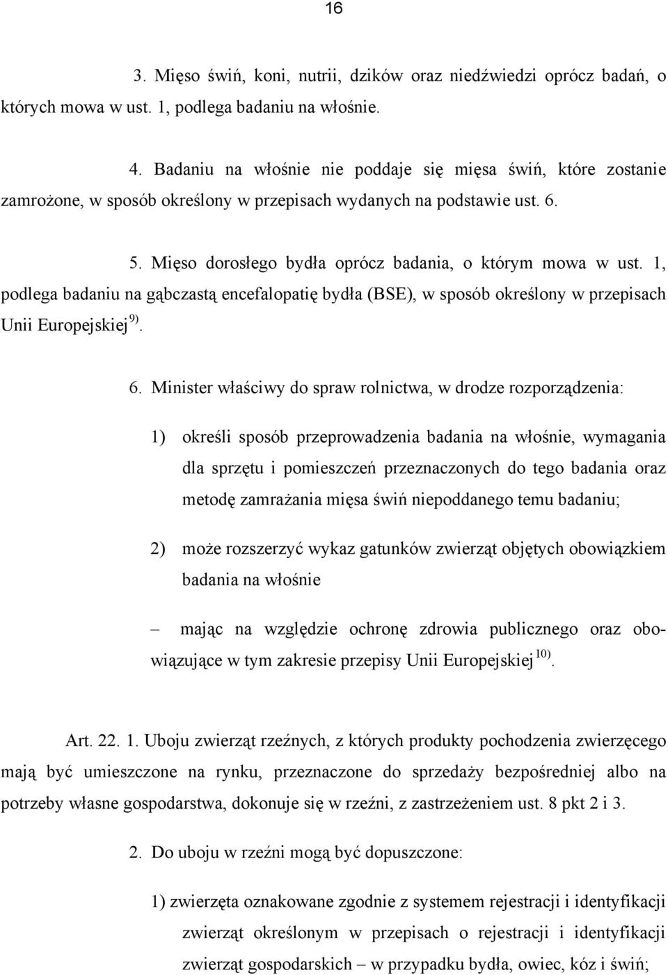 1, podlega badaniu na gąbczastą encefalopatię bydła (BSE), w sposób określony w przepisach Unii Europejskiej 9). 6.