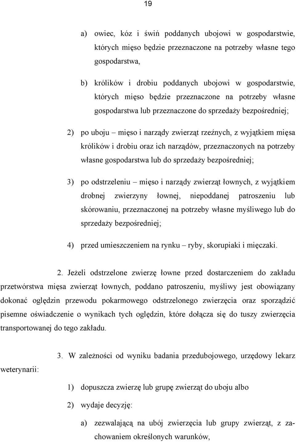 narządów, przeznaczonych na potrzeby własne gospodarstwa lub do sprzedaży bezpośredniej; 3) po odstrzeleniu mięso i narządy zwierząt łownych, z wyjątkiem drobnej zwierzyny łownej, niepoddanej