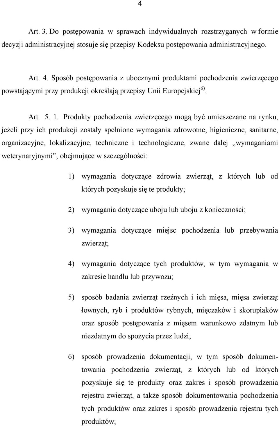 Produkty pochodzenia zwierzęcego mogą być umieszczane na rynku, jeżeli przy ich produkcji zostały spełnione wymagania zdrowotne, higieniczne, sanitarne, organizacyjne, lokalizacyjne, techniczne i