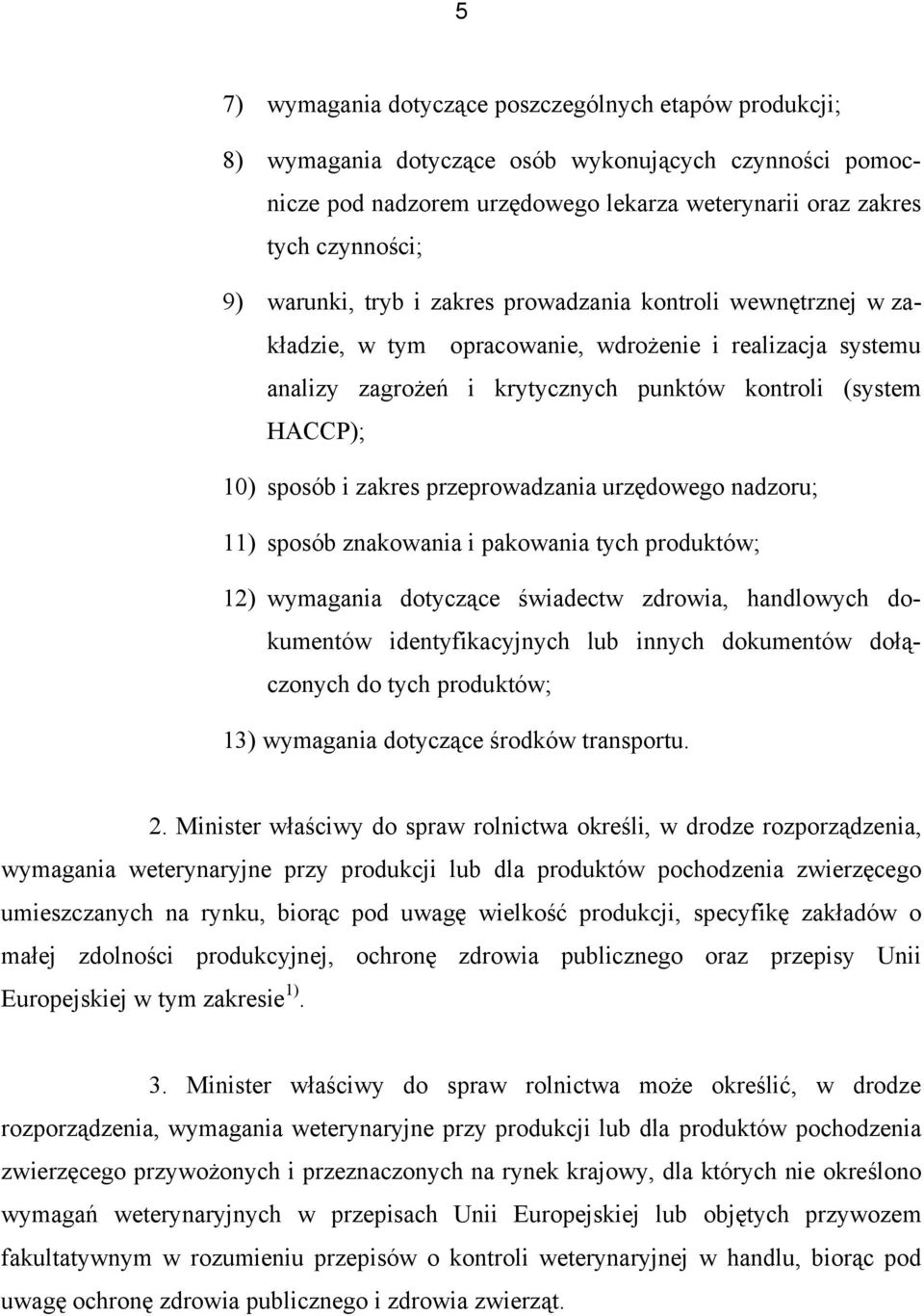 zakres przeprowadzania urzędowego nadzoru; 11) sposób znakowania i pakowania tych produktów; 12) wymagania dotyczące świadectw zdrowia, handlowych dokumentów identyfikacyjnych lub innych dokumentów