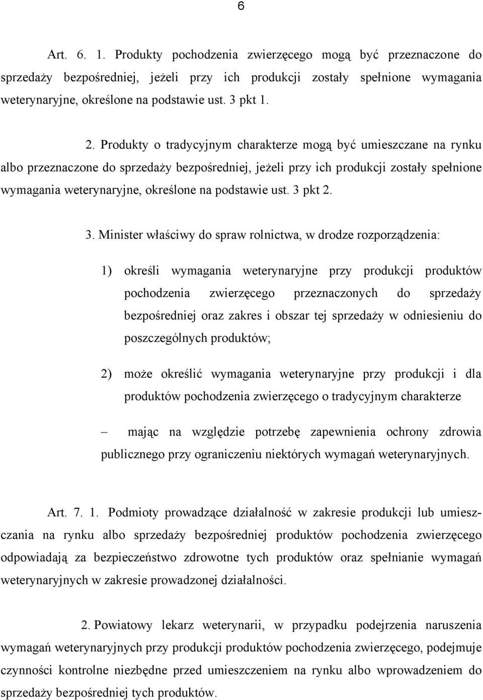 Produkty o tradycyjnym charakterze mogą być umieszczane na rynku albo przeznaczone do sprzedaży bezpośredniej, jeżeli przy ich produkcji zostały spełnione wymagania weterynaryjne, określone na