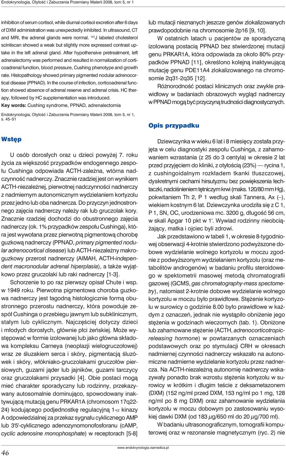 After hypothensive pretreatment, left adrenalectomy was performed and resulted in normalization of corticoadrenal function, blood pressure, Cushing phenotype and growth rate.