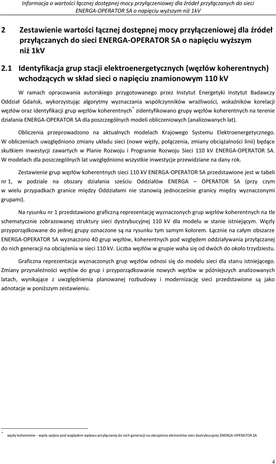 Energetyki Instytut Badawczy Oddział Gdańsk, wykorzystując algorytmy wyznaczania współczynników wrażliwości, wskaźników korelacji węzłów oraz identyfikacji grup węzłów koherentnych * zidentyfikowano