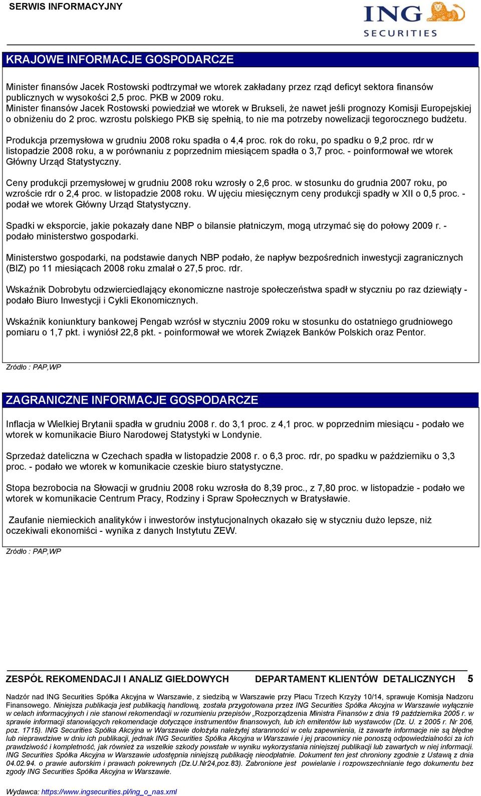 wzrostu polskiego PKB się spełnią, to nie ma potrzeby nowelizacji tegorocznego budżetu. Produkcja przemysłowa w grudniu 2008 roku spadła o 4,4 proc. rok do roku, po spadku o 9,2 proc.