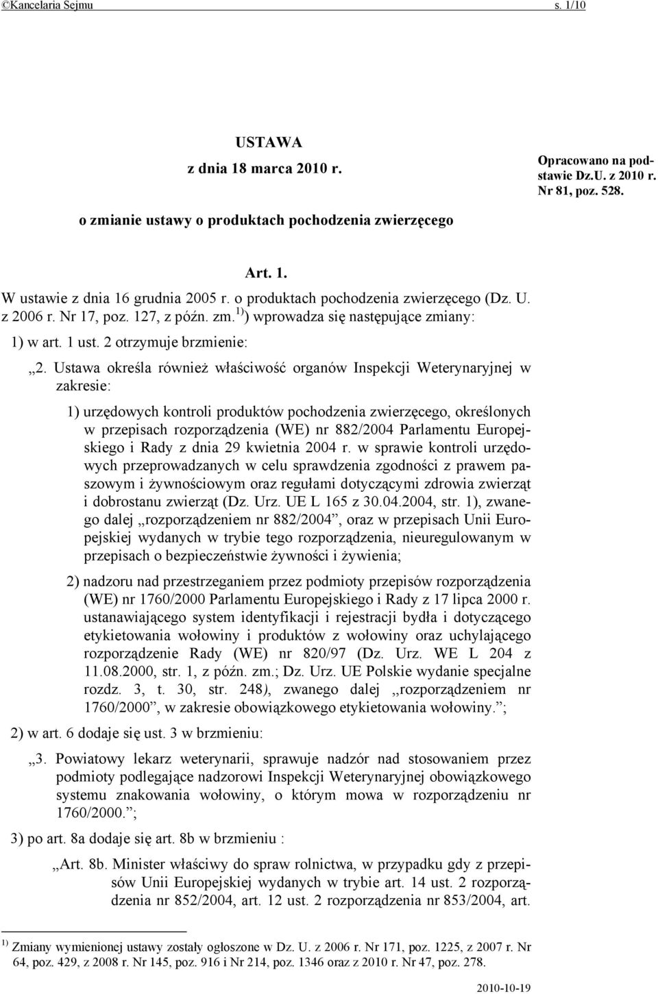 Ustawa określa również właściwość organów Inspekcji Weterynaryjnej w zakresie: 1) urzędowych kontroli produktów pochodzenia zwierzęcego, określonych w przepisach rozporządzenia (WE) nr 882/2004