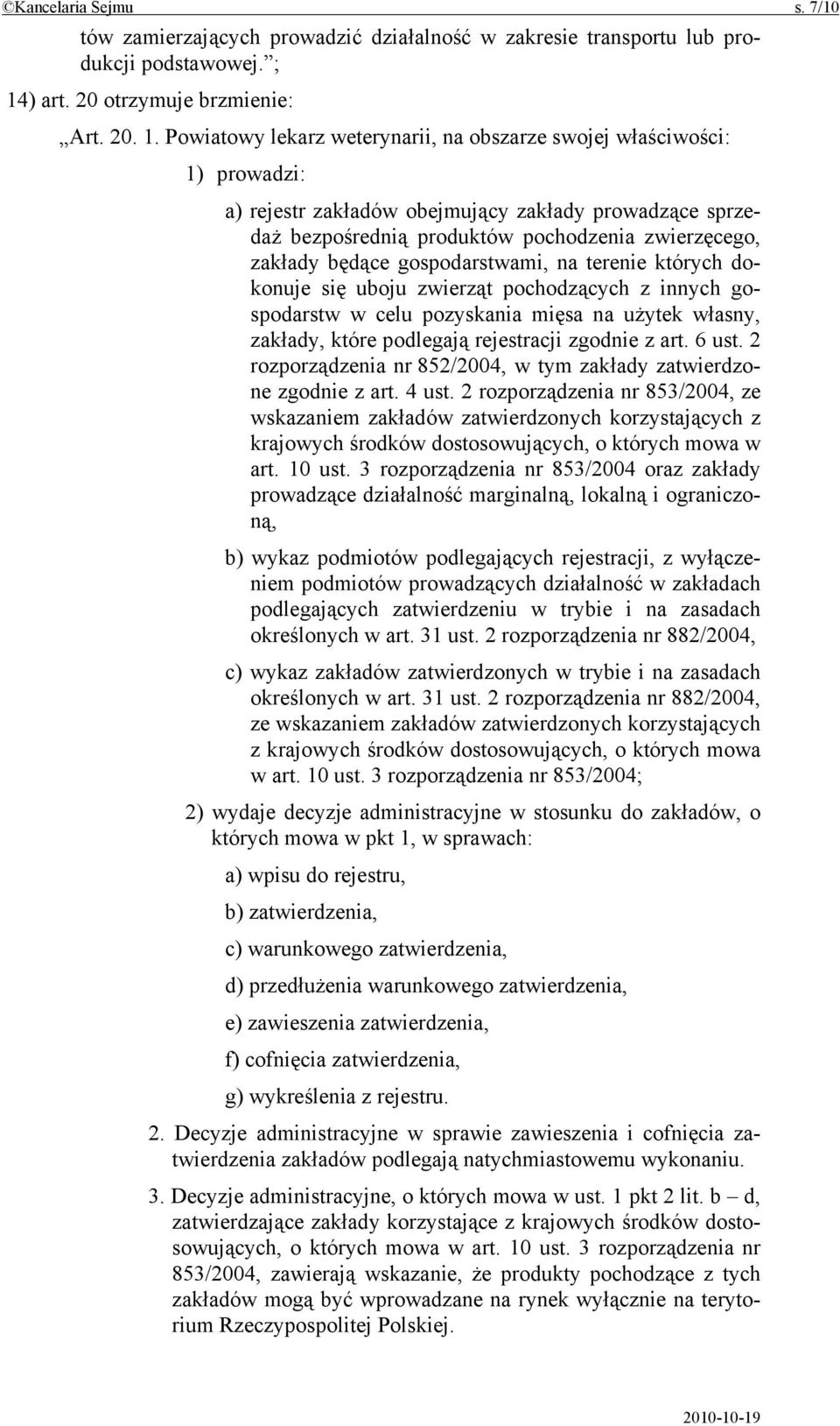 Powiatowy lekarz weterynarii, na obszarze swojej właściwości: 1) prowadzi: a) rejestr zakładów obejmujący zakłady prowadzące sprzedaż bezpośrednią produktów pochodzenia zwierzęcego, zakłady będące