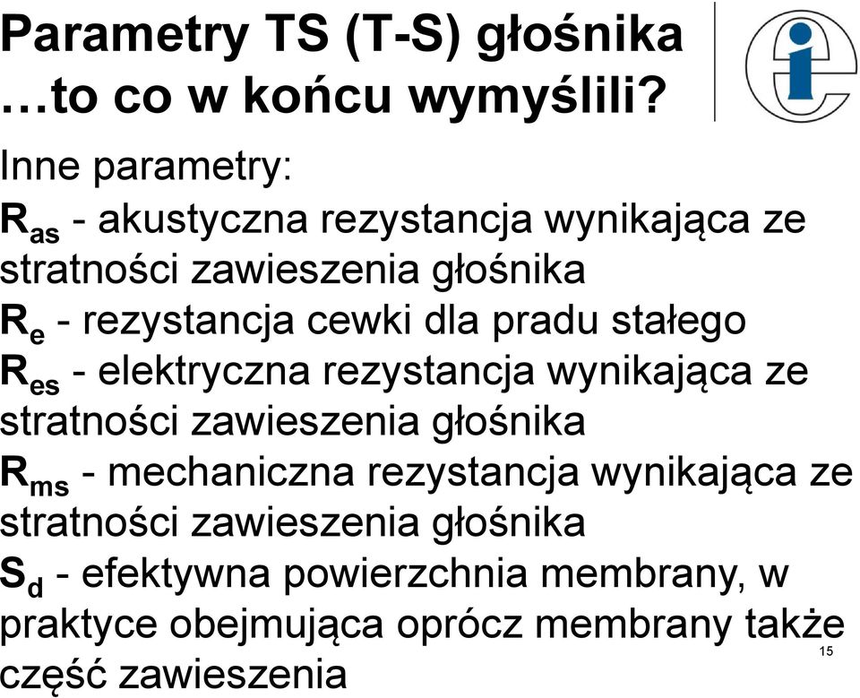 cewki dla pradu stałego R es - elektryczna rezystancja wynikająca ze stratności zawieszenia głośnika R ms -