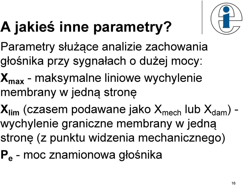 max - maksymalne liniowe wychylenie membrany w jedną stronę X lim (czasem