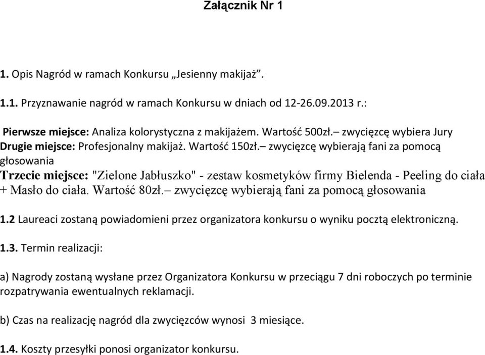 zwycięzcę wybierają fani za pomocą głosowania Trzecie miejsce: "Zielone Jabłuszko" - zestaw kosmetyków firmy Bielenda - Peeling do ciała + Masło do ciała. Wartość 80zł.