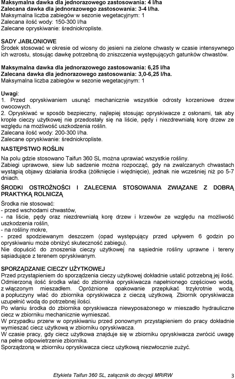 Maksymalna dawka dla jednorazowego zastosowania: 6,25 l/ha Zalecana dawka dla jednorazowego zastosowania: 3,0-6,25 l/ha. Uwagi: 1.