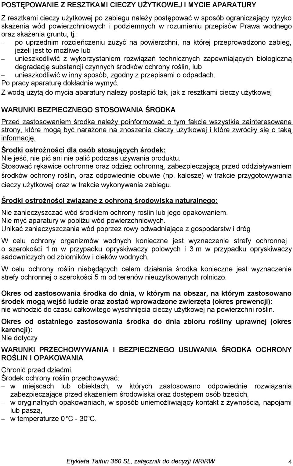 : po uprzednim rozcieńczeniu zużyć na powierzchni, na której przeprowadzono zabieg, jeżeli jest to możliwe lub unieszkodliwić z wykorzystaniem rozwiązań technicznych zapewniających biologiczną