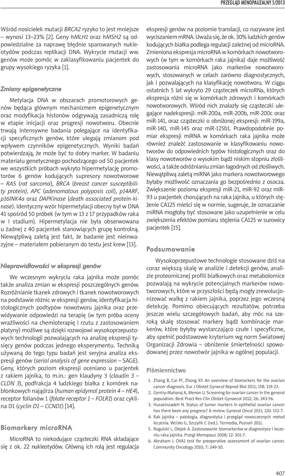 Zmiany epigenetyczne Metylacja DNA w obszarach promotorowych genów będąca głównym mechanizmem epigenetycznym oraz modyfikacja histonów odgrywają zasadniczą rolę w etapie inicjacji oraz progresji