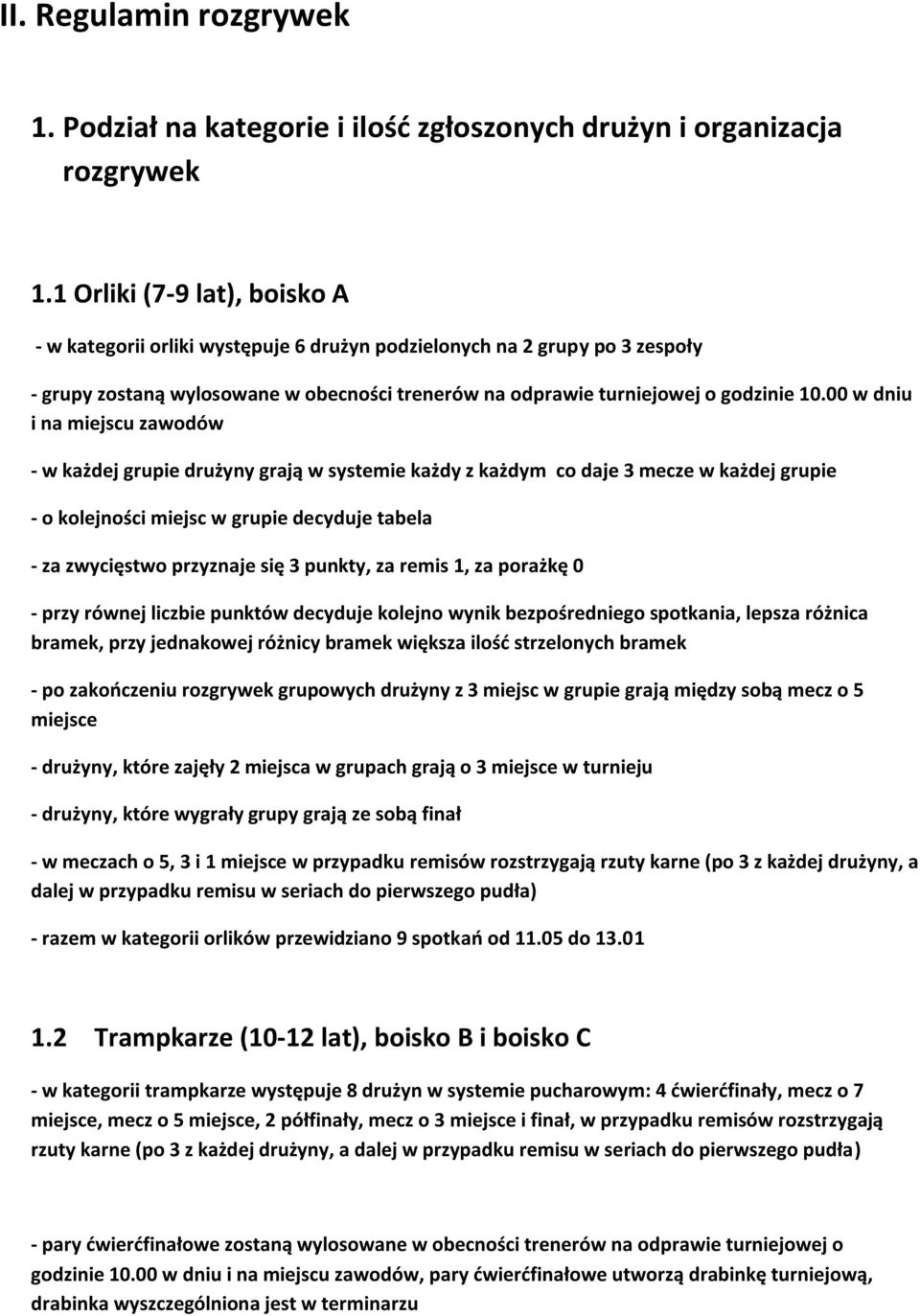 00 w dniu i na miejscu zawodów - w każdej grupie drużyny grają w systemie każdy z każdym co daje 3 mecze w każdej grupie - o kolejności miejsc w grupie decyduje tabela - za zwycięstwo przyznaje się 3