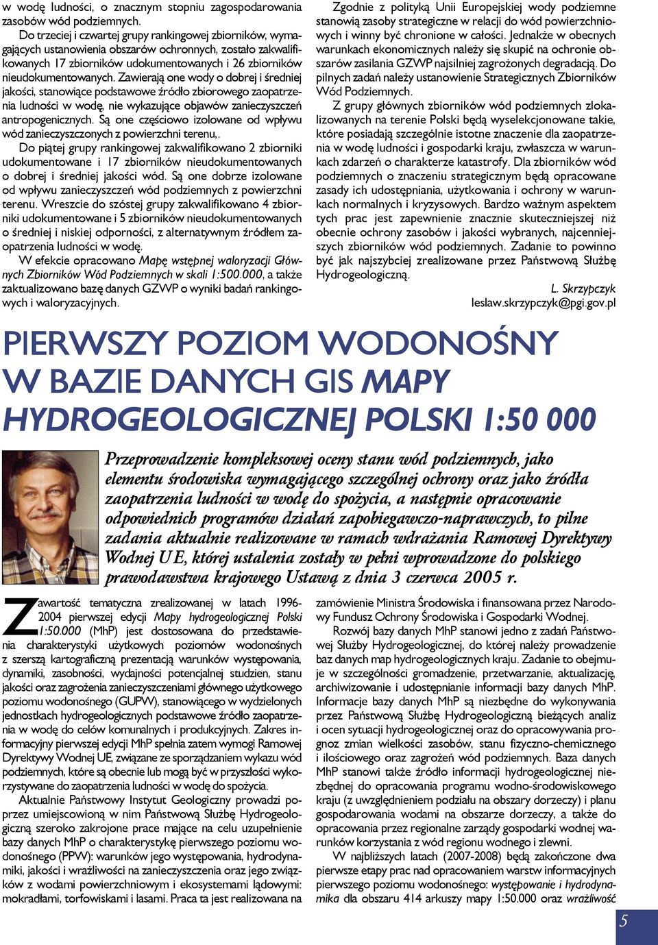 Zawierają one wody o dobrej i średniej jakości, stanowiące podstawowe źródło zbiorowego zaopatrzenia ludności w wodę, nie wykazujące objawów zanieczyszczeń antropogenicznych.