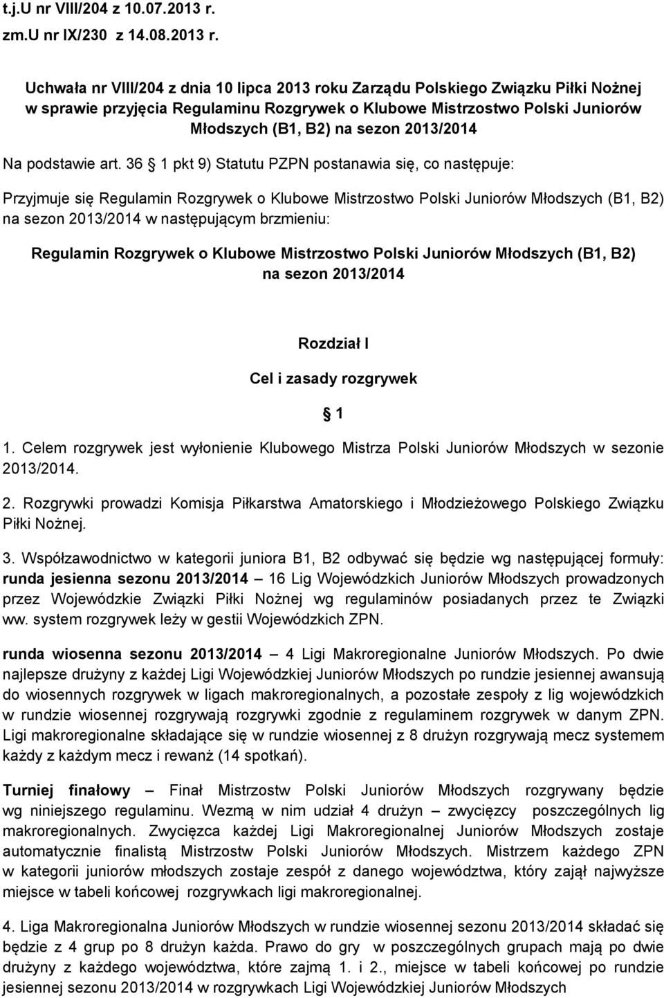 Uchwała nr VIII/204 z dnia 10 lipca 2013 roku Zarządu Polskiego Związku Piłki Nożnej w sprawie przyjęcia Regulaminu Rozgrywek o Klubowe Mistrzostwo Polski Juniorów Młodszych (B1, B2) na sezon