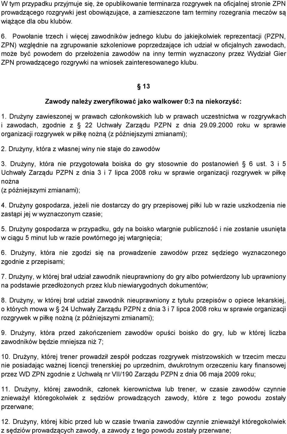 Powołanie trzech i więcej zawodników jednego klubu do jakiejkolwiek reprezentacji (PZPN, ZPN) względnie na zgrupowanie szkoleniowe poprzedzające ich udział w oficjalnych zawodach, może być powodem do