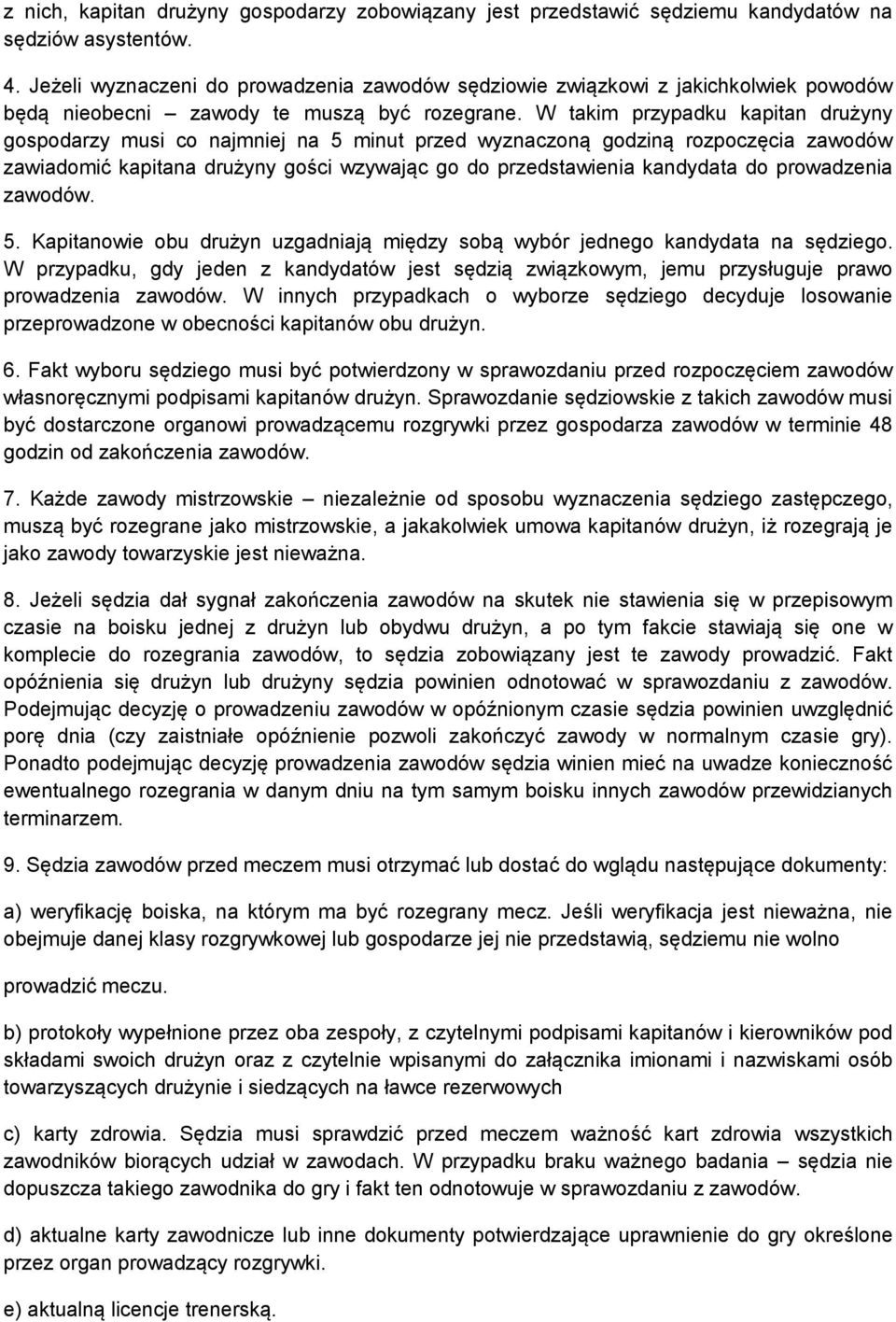 W takim przypadku kapitan drużyny gospodarzy musi co najmniej na 5 minut przed wyznaczoną godziną rozpoczęcia zawodów zawiadomić kapitana drużyny gości wzywając go do przedstawienia kandydata do