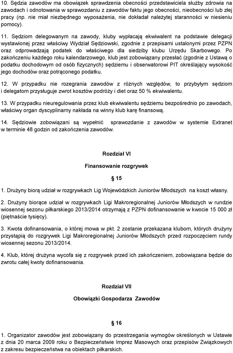 Sędziom delegowanym na zawody, kluby wypłacają ekwiwalent na podstawie delegacji wystawionej przez właściwy Wydział Sędziowski, zgodnie z przepisami ustalonymi przez PZPN oraz odprowadzają podatek do