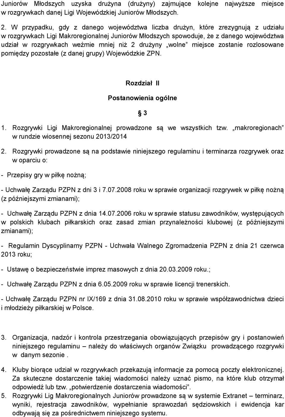 mniej niż 2 drużyny wolne miejsce zostanie rozlosowane pomiędzy pozostałe (z danej grupy) Wojewódzkie ZPN. Rozdział II Postanowienia ogólne 3 1.