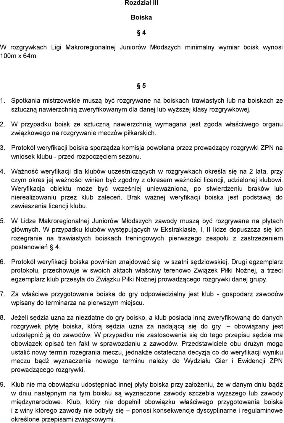 W przypadku boisk ze sztuczną nawierzchnią wymagana jest zgoda właściwego organu związkowego na rozgrywanie meczów piłkarskich. 3.