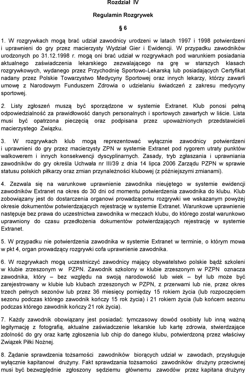 mogą oni brać udział w rozgrywkach pod warunkiem posiadania aktualnego zaświadczenia lekarskiego zezwalającego na grę w starszych klasach rozgrywkowych, wydanego przez Przychodnię Sportowo-Lekarską