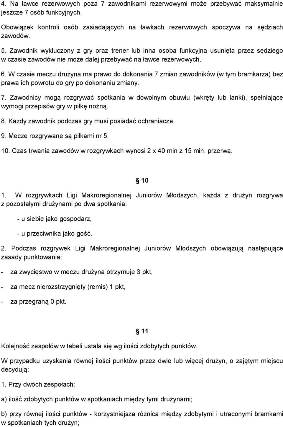 W czasie meczu drużyna ma prawo do dokonania 7 zmian zawodników (w tym bramkarza) bez prawa ich powrotu do gry po dokonaniu zmiany. 7. Zawodnicy mogą rozgrywać spotkania w dowolnym obuwiu (wkręty lub lanki), spełniające wymogi przepisów gry w piłkę nożną.