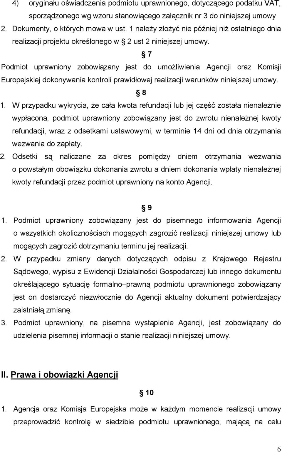 7 Podmiot uprawniony zobowiązany jest do umożliwienia Agencji oraz Komisji Europejskiej dokonywania kontroli prawidłowej realizacji warunków niniejszej umowy. 8 1.