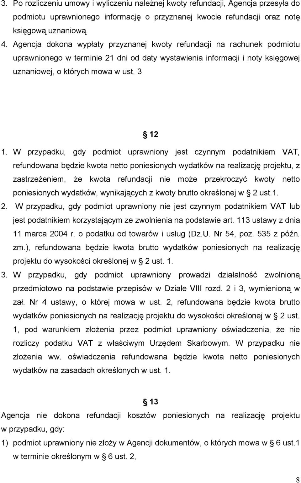 W przypadku, gdy podmiot uprawniony jest czynnym podatnikiem VAT, refundowana będzie kwota netto poniesionych wydatków na realizację projektu, z zastrzeżeniem, że kwota refundacji nie może