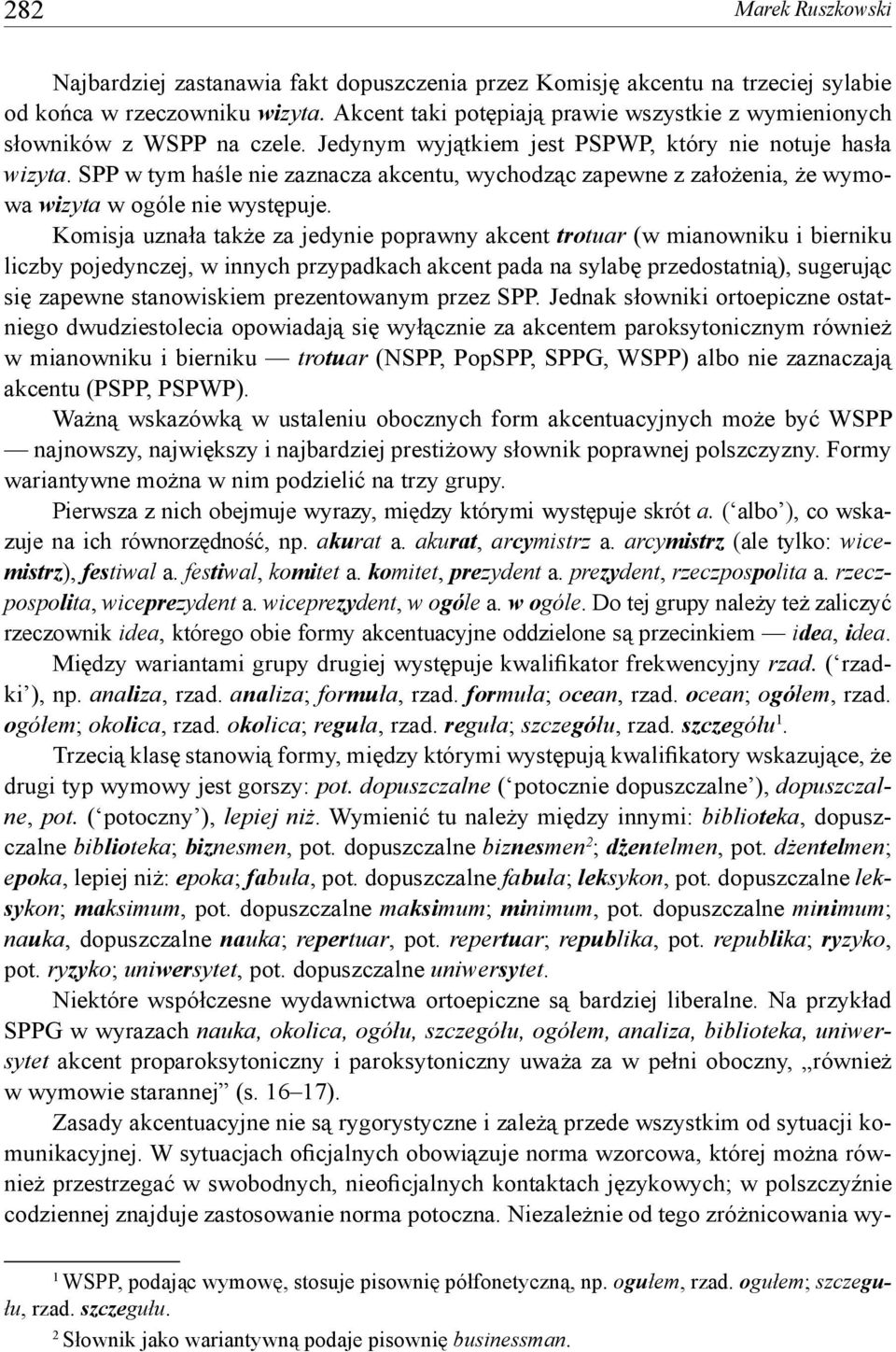 SPP w tym haśle nie zaznacza akcentu, wychodząc zapewne z założenia, że wymowa wizyta w ogóle nie występuje.