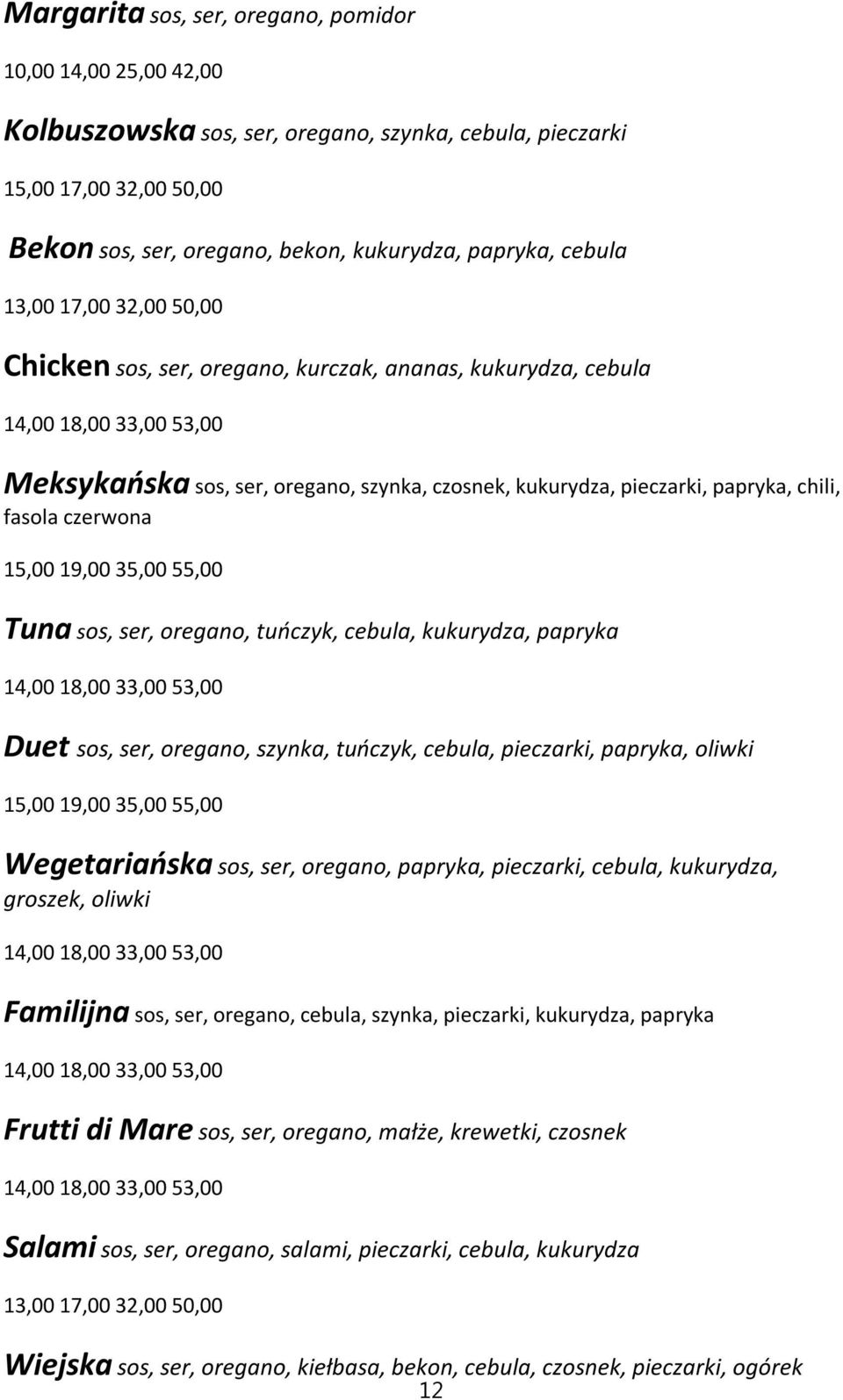 chili, fasola czerwona Tuna sos, ser, oregano, tuńczyk, cebula, kukurydza, papryka 14,00 18,00 33,00 53,00 Duet sos, ser, oregano, szynka, tuńczyk, cebula, pieczarki, papryka, oliwki Wegetariańska