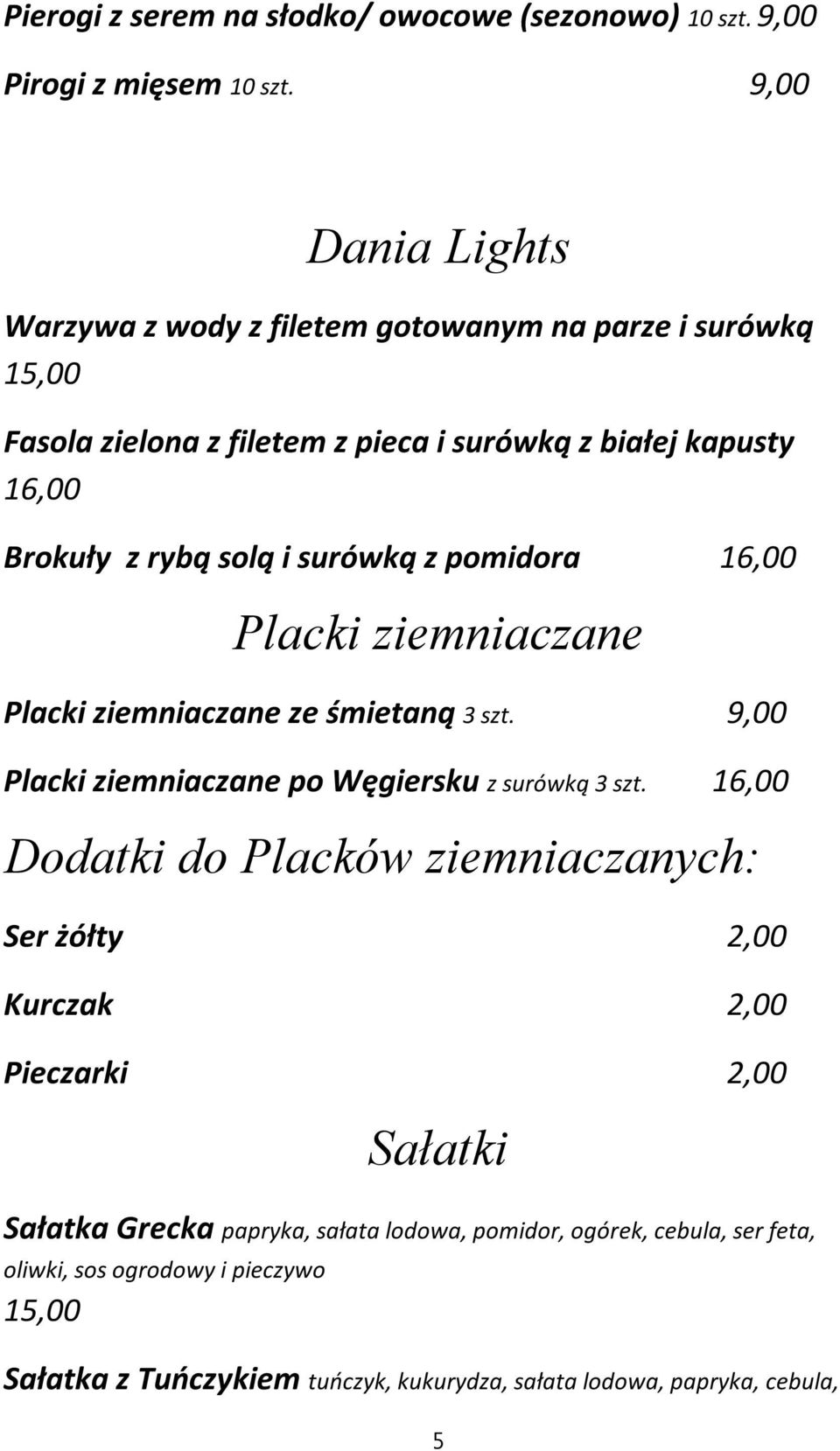 surówką z pomidora 16,00 Placki ziemniaczane Placki ziemniaczane ze śmietaną 3 szt. 9,00 Placki ziemniaczane po Węgiersku z surówką 3 szt.
