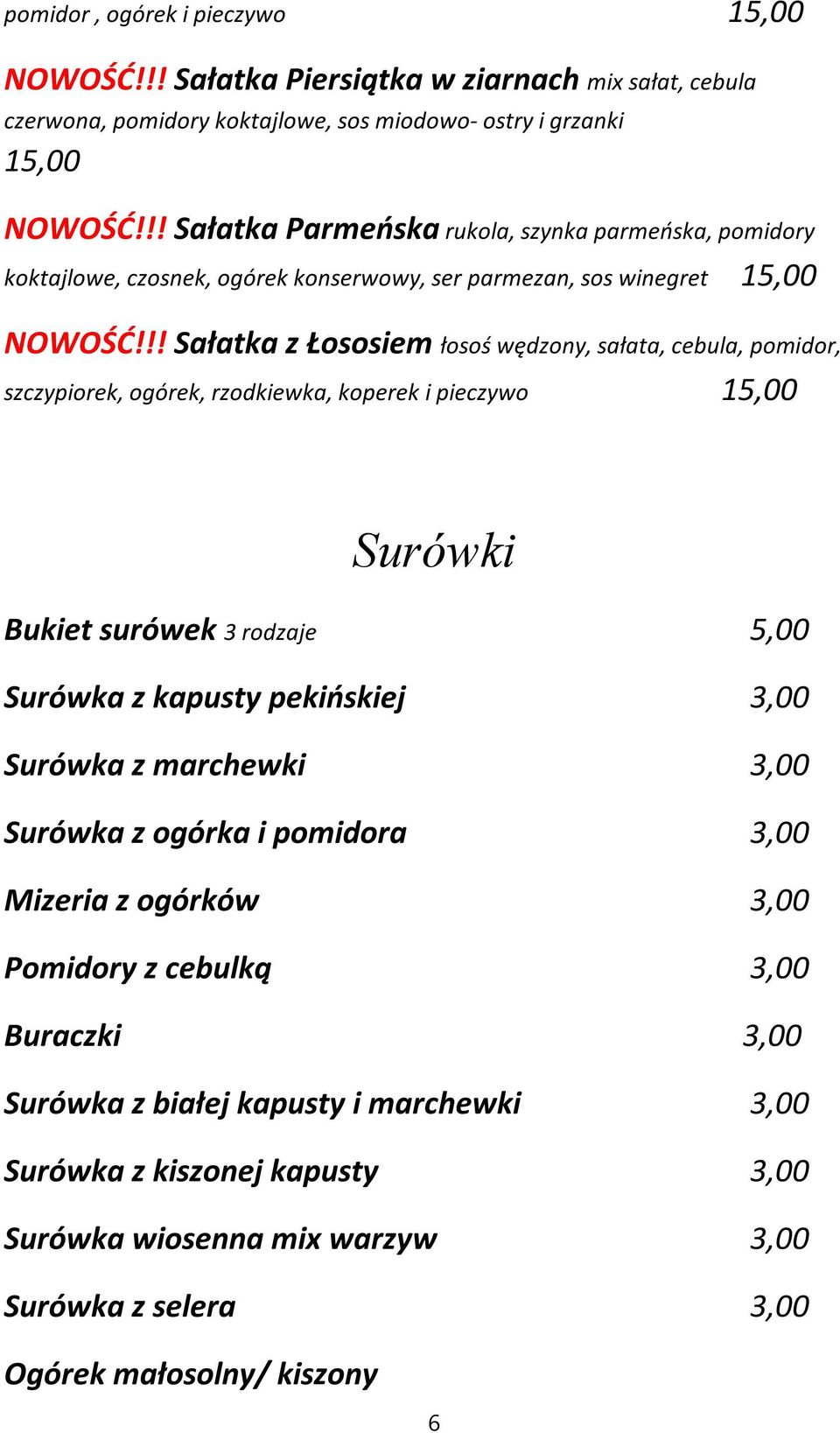 !! Sałatka z Łososiem łosoś wędzony, sałata, cebula, pomidor, szczypiorek, ogórek, rzodkiewka, koperek i pieczywo 15,00 Surówki Bukiet surówek 3 rodzaje 5,00 Surówka z kapusty pekińskiej 3,00