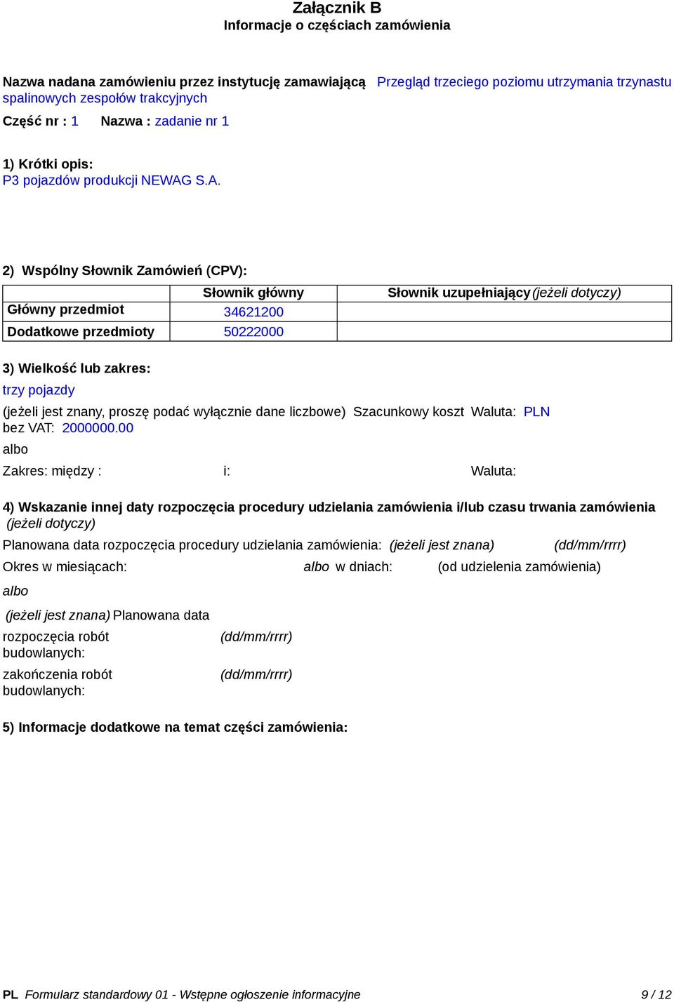 S.A. 2) Wspólny Słownik Zamówień (CPV): Słownik główny Główny przedmiot 34621200 Dodatkowe przedmioty 50222000 Słownik uzupełniający(jeżeli dotyczy) 3) Wielkość lub zakres: trzy pojazdy (jeżeli jest