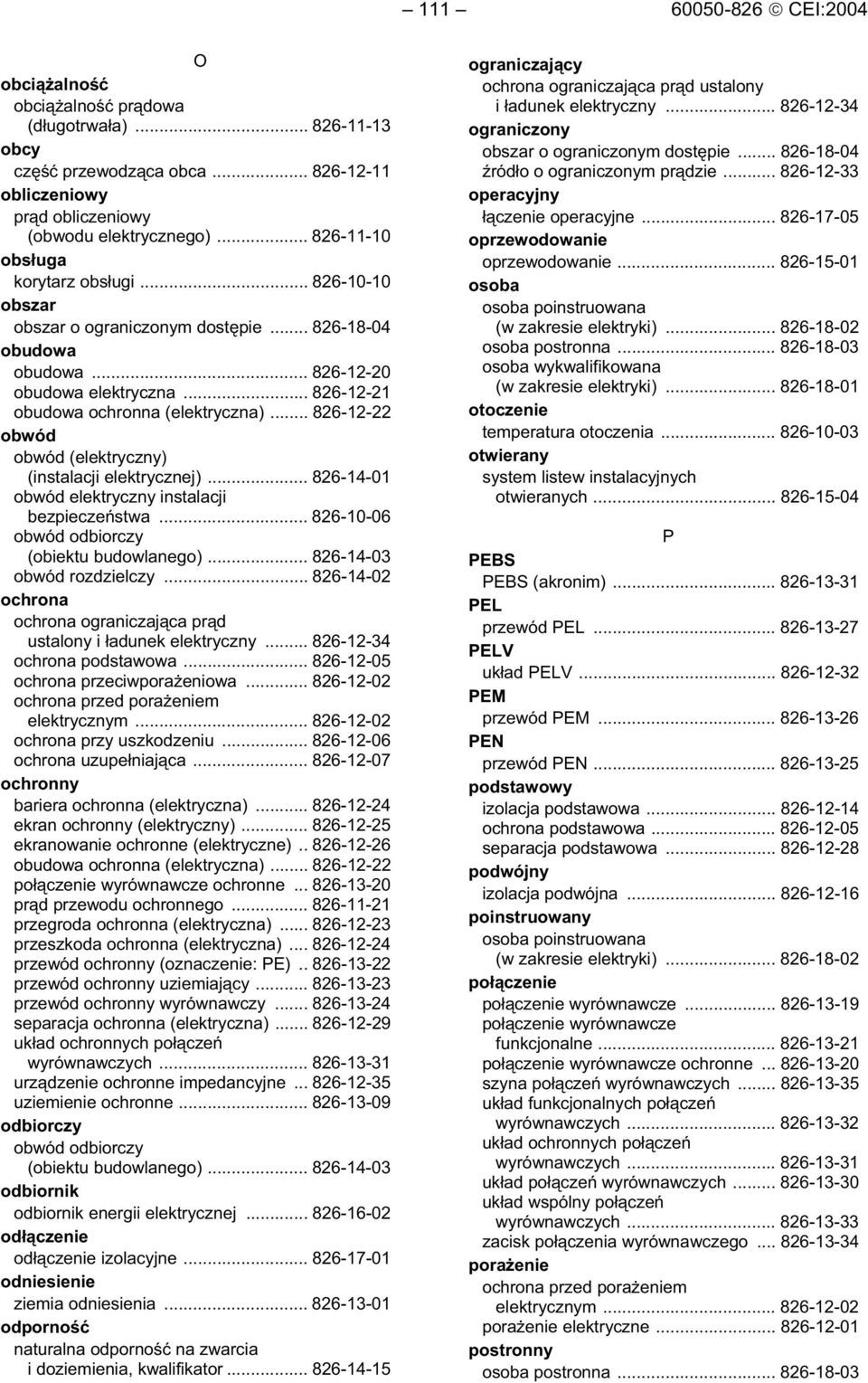 .. 826-12-22 obwód obwód (elektryczny) (instalacji elektrycznej)... 826-14-01 bezpiecze stwa... 826-10-06 obwód odbiorczy (obiektu budowlanego)... 826-14-03 obwód rozdzielczy.