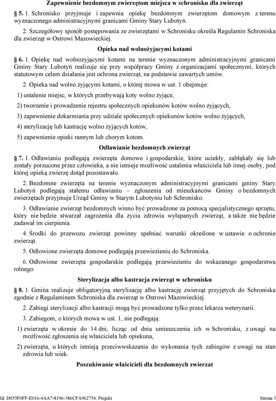 Szczegółowy sposób postępowania ze zwierzętami w Schronisku określa Regulamin Schroniska dla zwierząt w Ostrowi Mazowieckiej. Opieka nad wolnożyjacymi kotami 6. 1.