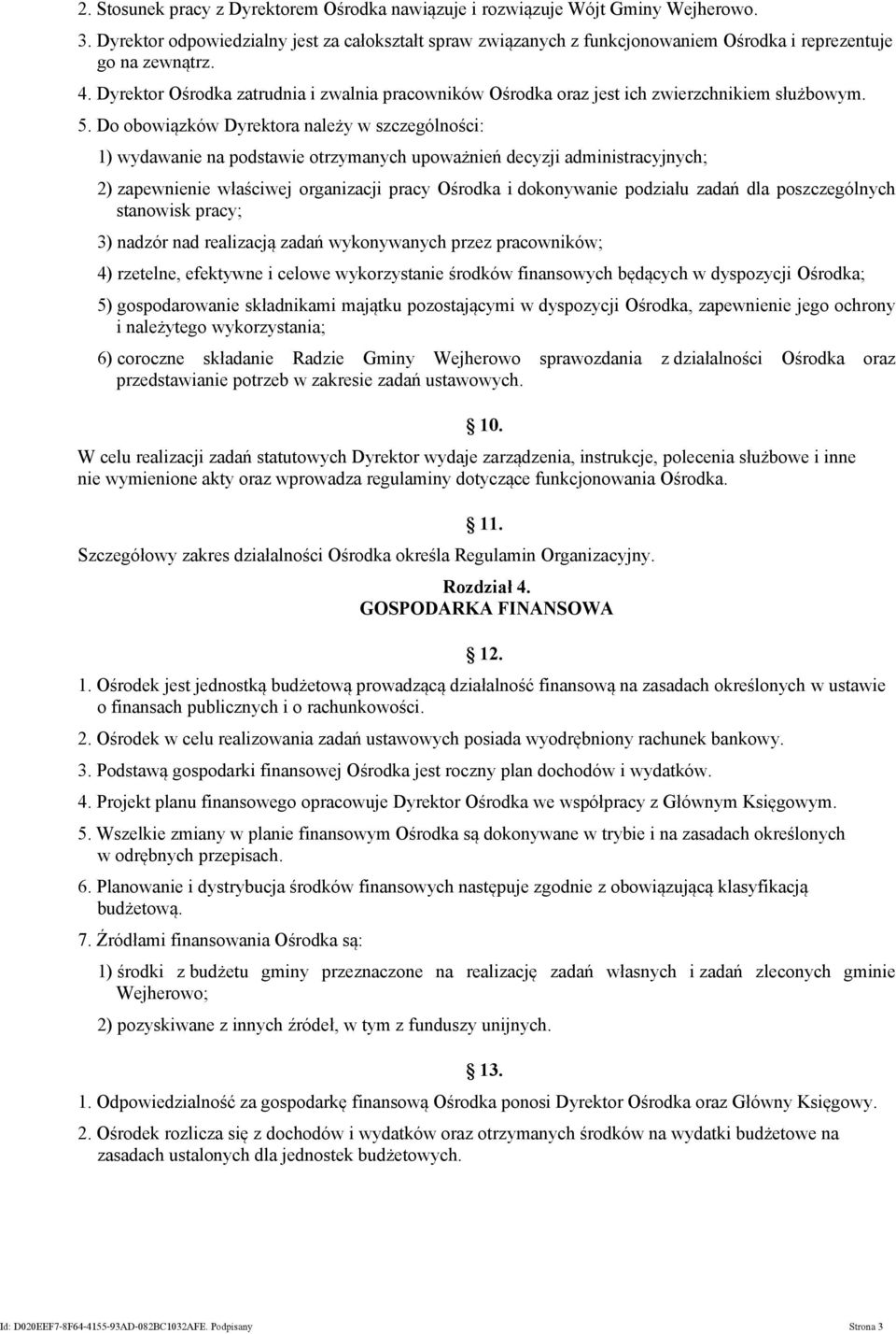 Dyrektor Ośrodka zatrudnia i zwalnia pracowników Ośrodka oraz jest ich zwierzchnikiem służbowym. 5.